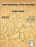 The Essential Guide to Passing the Geotechnical Civil PE Exam Written in the form of Questions The Essential Guide to Passing the Geotechnical Civil PE Exam Written in the form of Questions