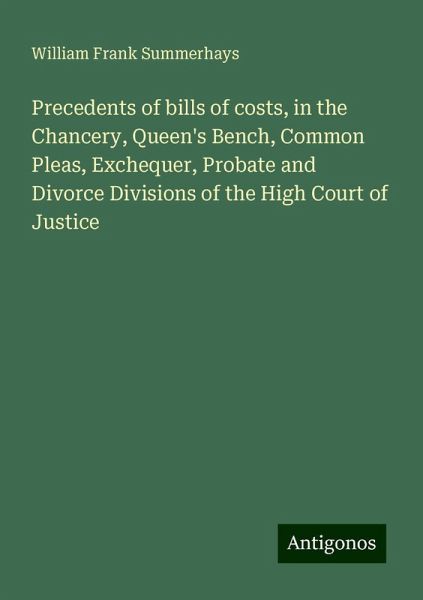 Precedents of bills of costs, in the Chancery, Queen's Bench, Common Pleas, Exchequer, Probate and Divorce Divisions of the High Court of Justice