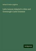 Latin Lessons Adapted to Allen and Greenough's Latin Grammar Latin Lessons Adapted to Allen and Greenough's Latin Grammar