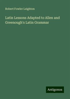 Latin Lessons Adapted to Allen and Greenough's Latin Grammar - Leighton, Robert Fowler