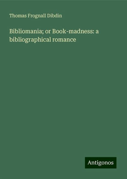 Bibliomania; or Book-madness: a bibliographical romance