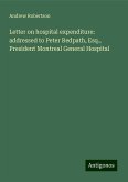 Letter on hospital expenditure: addressed to Peter Redpath, Esq., President Montreal General Hospital Letter on hospital expenditure: addressed to Peter Redpath, Esq., President Montreal General Hospital