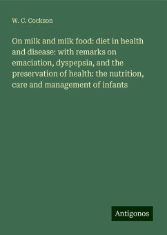 On milk and milk food: diet in health and disease: with remarks on emaciation, dyspepsia, and the preservation of health: the nutrition, care and management of infants - Cockson, W. C.