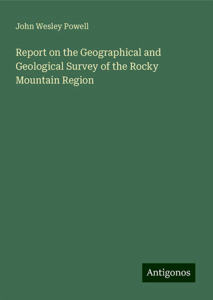 Report on the Geographical and Geological Survey of the Rocky Mountain Region