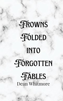 Frowns Folded into Forgotten Fables - Whitmore, Dean