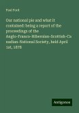 Our national pie and what it contained: being a report of the proceedings of the Anglo-Franco-Hibernian-Scottish-Canadian-National Society, held April 1st, 1878