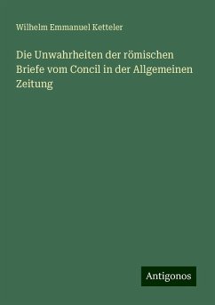 Die Unwahrheiten der römischen Briefe vom Concil in der Allgemeinen Zeitung - Ketteler, Wilhelm Emmanuel