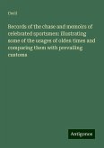 Records of the chase and memoirs of celebrated sportsmen: illustrating some of the usages of olden times and comparing them with prevailing customs Records of the chase and memoirs of celebrated sportsmen: illustrating some of the usages of olden times and comparing them with prevailing customs