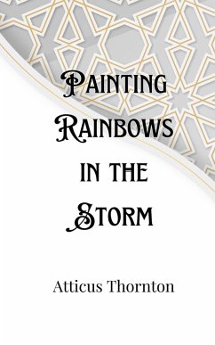 Painting Rainbows in the Storm - Thornton, Atticus