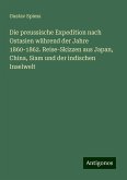 Die preussische Expedition nach Ostasien während der Jahre 1860-1862. Reise-Skizzen aus Japan, China, Siam und der indischen Inselwelt