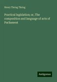 Practical legislation; or, The composition and language of acts of Parliament Practical legislation; or, The composition and language of acts of Parliament