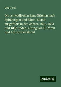 Die schwedischen Expeditionen nach Spitzbergen und Bären-Eiland: ausgeführt in den Jahren 1861, 1864 und 1868 under Leitung von O. Torell und A.E. Nordenskiold - Torell, Otto