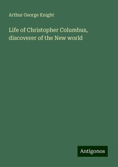 Life of Christopher Columbus, discoverer of the New world - Knight, Arthur George
