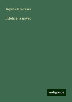 Infelice: a novel - Evans, Augusta Jane