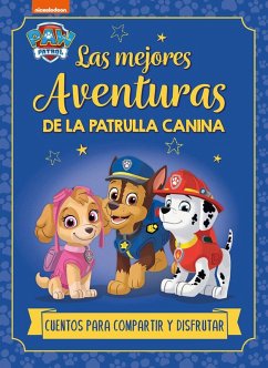 Paw Patrol   Patrulla Canina. Recopilatorio de cuentos - Las mejores aventuras de la Patrulla Canina. Cuentos para compartir y disfrutar