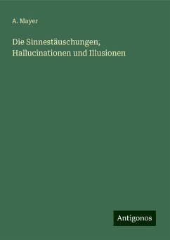 Die Sinnestäuschungen, Hallucinationen und Illusionen - Mayer, A.