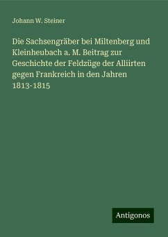 Die Sachsengräber bei Miltenberg und Kleinheubach a. M. Beitrag zur Geschichte der Feldzüge der Alliirten gegen Frankreich in den Jahren 1813-1815 - Steiner, Johann W.