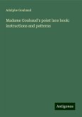 Madame Goubaud's point lace book: instructions and patterns Madame Goubaud's point lace book: instructions and patterns