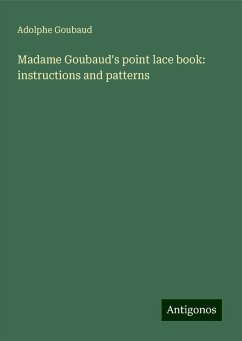 Madame Goubaud's point lace book: instructions and patterns - Goubaud, Adolphe