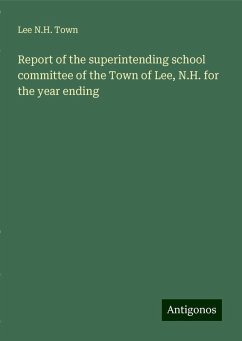 Report of the superintending school committee of the Town of Lee, N.H. for the year ending - Town, Lee N. H.