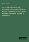 On abnormal softness of the nulliparous uterus as a factor in the etiology of uterine distortions, and as a cause of impairment of power of locomotion On abnormal softness of the nulliparous uterus as a factor in the etiology of uterine distortions, and as a cause of impairment of power of locomotion