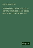 Remarks of Mr. Justice Field in the Electoral commission on the Florida case, on the 7th of February, 1877 Remarks of Mr. Justice Field in the Electoral commission on the Florida case, on the 7th of February, 1877