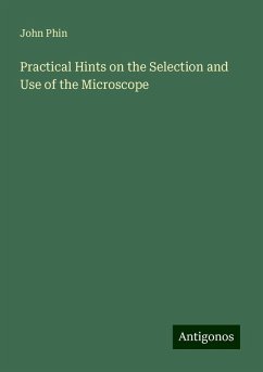 Practical Hints on the Selection and Use of the Microscope - Phin, John