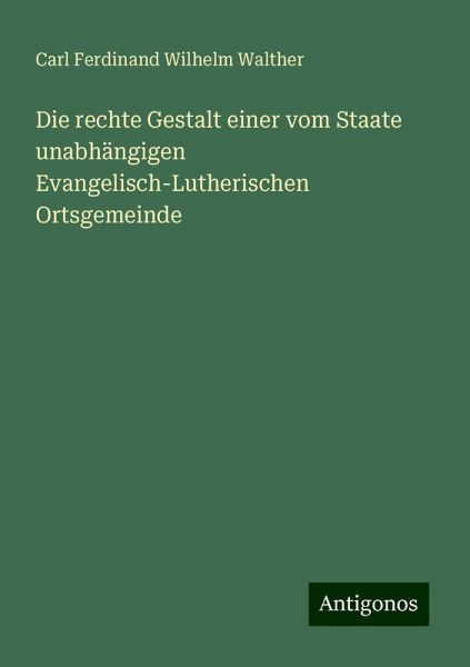 Die rechte Gestalt einer vom Staate unabhängigen Evangelisch-Lutherischen Ortsgemeinde Die rechte Gestalt einer vom Staate unabhängigen Evangelisch-Lutherischen Ortsgemeinde
