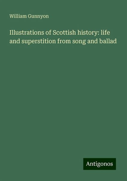 Illustrations of Scottish history: life and superstition from song and ballad Illustrations of Scottish history: life and superstition from song and ballad