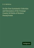On the First Systematic Collection and Discussion of the Venango County Oil Wells of Western Pennsylvania On the First Systematic Collection and Discussion of the Venango County Oil Wells of Western Pennsylvania