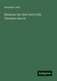 Missions: the chief end of the Christian church Missions: the chief end of the Christian church