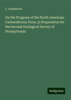 On the Progress of the North American Carboniferous Flora, in Preparation for the Second Geological Survey of Pennsylvania - Lesquereux, L.