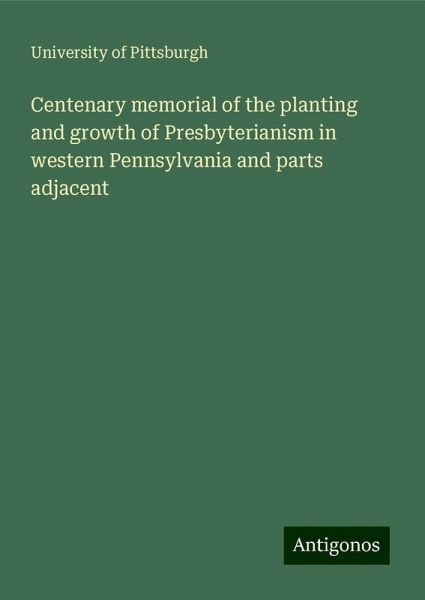 Centenary memorial of the planting and growth of Presbyterianism in western Pennsylvania and parts adjacent Centenary memorial of the planting and growth of Presbyterianism in western Pennsylvania and parts adjacent