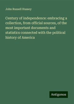 Century of independence: embracing a collection, from official sources, of the most important documents and statistics connected with the political history of America - Hussey, John Russell