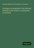 Catalogue of antiquities in the National Museum of the Society of Antiquaries of Scotland