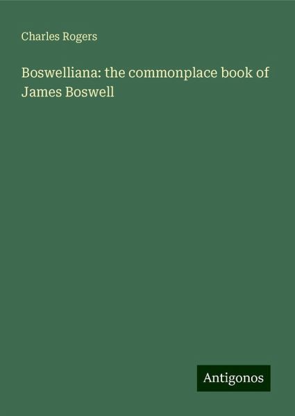 Boswelliana: the commonplace book of James Boswell