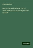 Centennial celebration at Canton, Mass.: historical address / by Charles Endicott