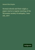 Normal schools and their origin; a paper read at a regular meeting of the Worcester society of antiquity, June 5th, 1877 Normal schools and their origin; a paper read at a regular meeting of the Worcester society of antiquity, June 5th, 1877