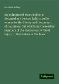 My opinion and Betsy Bobbet's: designed as a beacon light to guide women to life, liberty and the pursuit of happiness, but which may be read by members of the sterner sect without injury to themselves or the book My opinion and Betsy Bobbet's: designed as a beacon light to guide women to life, liberty and the pursuit of happiness, but which may be read by members of the sterner sect without injury to themselves or the book