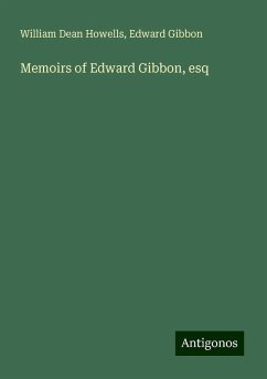 Memoirs of Edward Gibbon, esq - Howells, William Dean; Gibbon, Edward