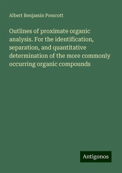 Outlines of proximate organic analysis. For the identification, separation, and quantitative determination of the more commonly occurring organic compounds - Prescott, Albert Benjamin