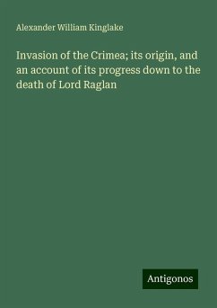 Invasion of the Crimea; its origin, and an account of its progress down to the death of Lord Raglan - Kinglake, Alexander William