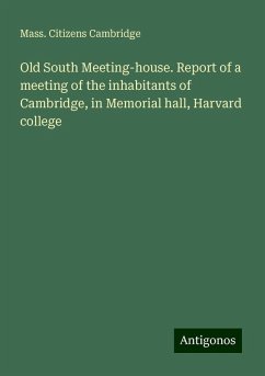 Old South Meeting-house. Report of a meeting of the inhabitants of Cambridge, in Memorial hall, Harvard college - Cambridge, Mass. Citizens