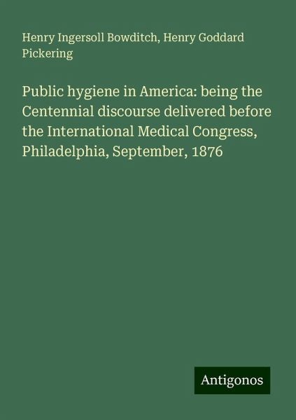 Public hygiene in America: being the Centennial discourse delivered before the International Medical Congress, Philadelphia, September, 1876