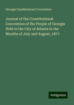 Journal of the Constitutional Convention of the People of Georgia Held in the City of Atlanta in the Months of July and August, 1877 - Convention, Georgia Constitutional