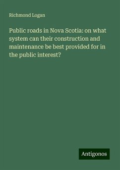 Public roads in Nova Scotia: on what system can their construction and maintenance be best provided for in the public interest? - Logan, Richmond