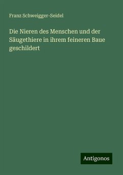 Die Nieren des Menschen und der Säugethiere in ihrem feineren Baue geschildert - Schweigger-Seidel, Franz