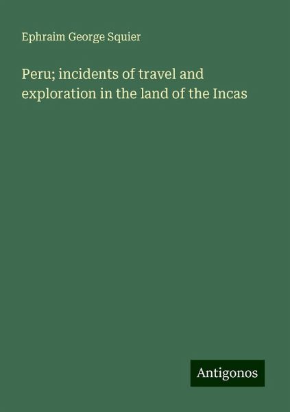 Peru; incidents of travel and exploration in the land of the Incas Peru; incidents of travel and exploration in the land of the Incas