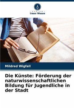 Cover Die Künste: Förderung der naturwissenschaftlichen Bildung für Jugendliche in der Stadt