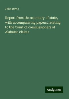 Report from the secretary of state, with accompanying papers, relating to the Court of commissioners of Alabama claims - Davis, John